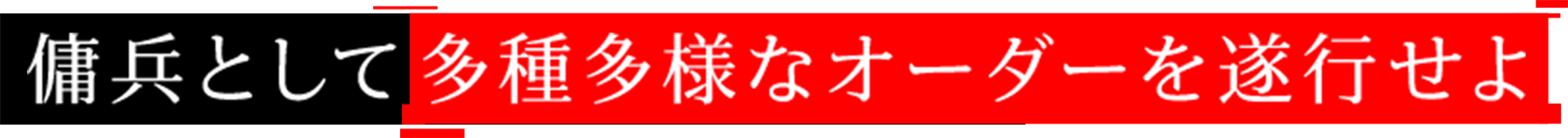 傭兵として多種多様なオーダーを遂行せよ