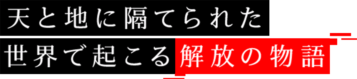 天と地に隔てられた世界で起こる解放の物語